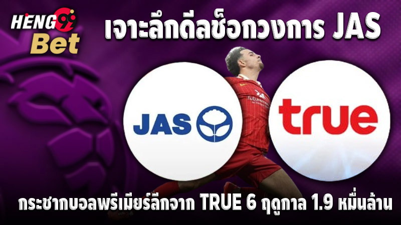 รูปภาพเจาะลึกดีลช็อกวงการ JAS กระชากบอลพรีเมียร์ลีกจาก TRUEของ heng99